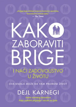 kako zaboraviti brige i naći zadovoljstvo u životu dejl karnegi