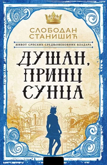 život srpskih srednjovekovnih vladara dušan, princ sunca slobodan stanišić