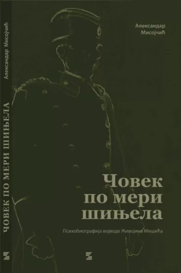 čovek po meri šinjela psihobiografija vojvode živojina mišića aleksandar misojčić