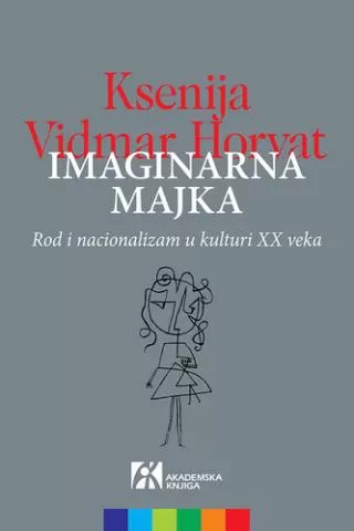 imaginarna majka rod i nacionalizam u kulturi 20 veka ksenija vidmar horvat