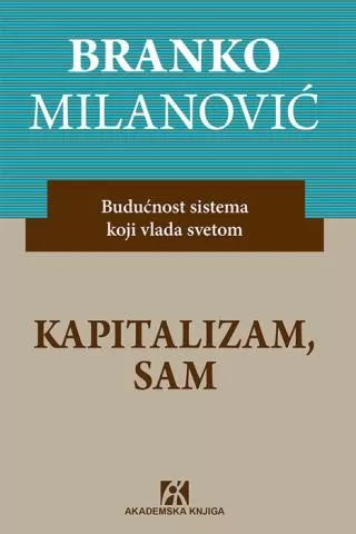 kapitalizam, sam budućnost sistema koji vlada svetom branko milanović