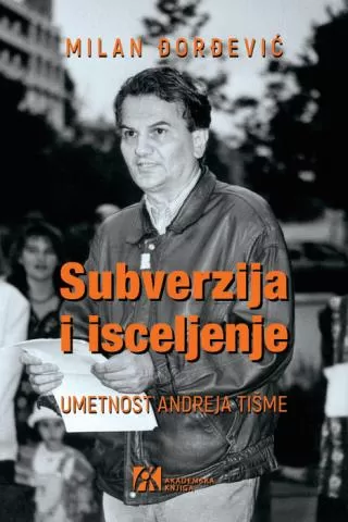 subverzija i isceljenje umetnost andreja tišme milan đorđević