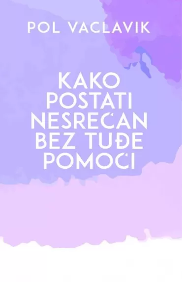 kako postati nesrećan bez tuđe pomoći pol vaclavik