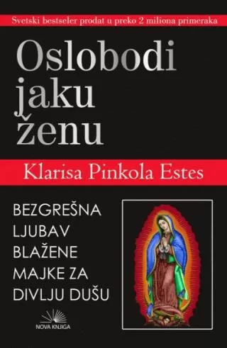 oslobodi jaku ženu bezgrešna ljubav blažene majke za divlju dušu klarisa pinkola estes