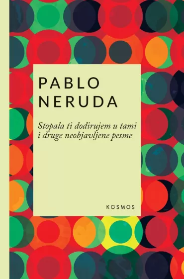stopala ti dodirujem u tami i druge neobjavljene pesme pablo neruda