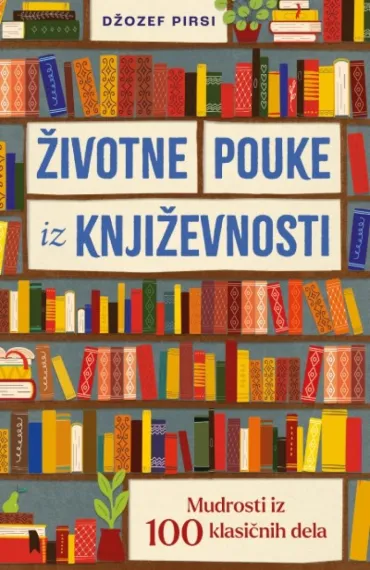 životne pouke iz književnosti mudrosti iz 100 klasičnih dela džozef pirsi