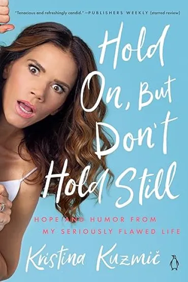 hold on, but don t hold still hope and humor from my seriously flawed life kristina kuzmič