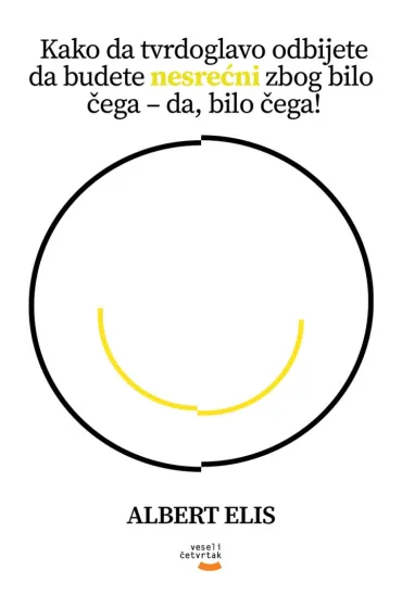 kako da tvrdoglavo odbijete da budete nesrećni zbog bilo čega da, bilo čega albert elis